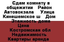 Сдам комнату в общежитии › Район ­ Автовокзала  › Улица ­ Кинешемское ш › Дом ­ 15 › Этажность дома ­ 5 › Цена ­ 6 500 - Костромская обл. Недвижимость » Квартиры аренда   